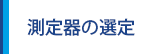 計測器の選定